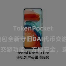 TokenPocket兑换 TP钱包全新守旧DAI代币交游功能，方便安全，连忙体验！