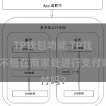 TP钱包功能 TP钱包不错在商家处进行支付吗？